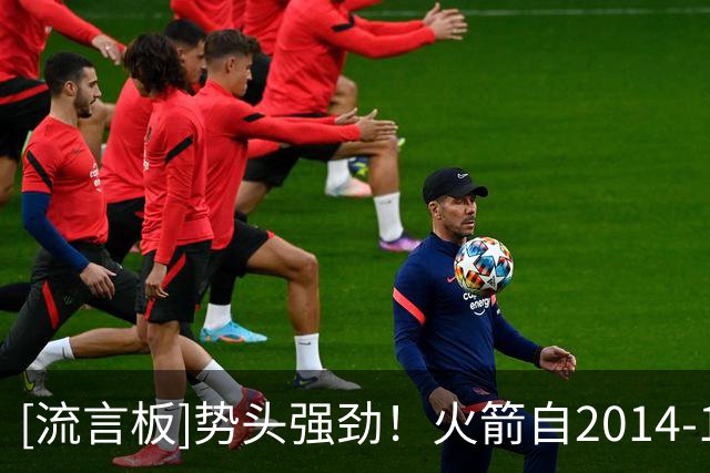 [流言板]势头强劲！火箭自2014-15赛季后首度开局五连胜